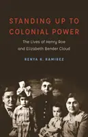 Standing Up to Colonial Power: Henry Roe és Elizabeth Bender Cloud élete - Standing Up to Colonial Power: The Lives of Henry Roe and Elizabeth Bender Cloud