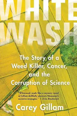 Fehérre mosás: Egy gyomirtó, a rák és a tudomány korrupciójának története - Whitewash: The Story of a Weed Killer, Cancer, and the Corruption of Science