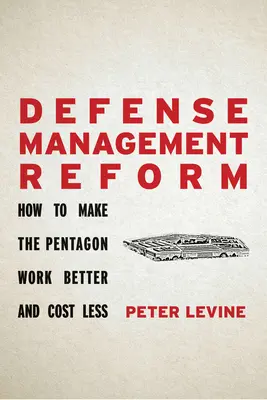 A védelmi igazgatás reformja: Hogyan lehet a Pentagon jobban és olcsóbban működni? - Defense Management Reform: How to Make the Pentagon Work Better and Cost Less