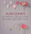 Alan Dunn végső gyűjteménye a tortadíszítésről - Alan Dunn's Ultimate Collection of Cake Decorating