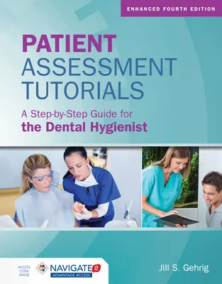 Betegértékelési oktatóanyagok: A Step-By-Step Guide for the Dental Hygienist: Lépésről lépésre útmutató a fogászati higiénikus számára - Patient Assessment Tutorials: A Step-By-Step Guide for the Dental Hygienist: A Step-By-Step Guide for the Dental Hygienist