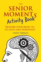 Az idősebb pillanatok tevékenységkönyv: Állítsd vissza az agyad Tack-szerű élességét! - The Senior Moments Activity Book: Restore Your Brain to Its Tack-Like Sharpness!