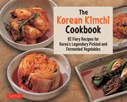 A koreai kimcsi szakácskönyv: 78 tüzes recept Korea legendás savanyított és erjesztett zöldségéhez - The Korean Kimchi Cookbook: 78 Fiery Recipes for Korea's Legendary Pickled and Fermented Vegetables