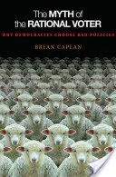 A racionális szavazó mítosza: Miért választanak a demokráciák rossz politikát - Új kiadás - The Myth of the Rational Voter: Why Democracies Choose Bad Policies - New Edition