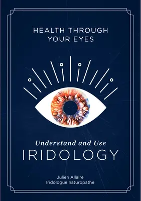 Egészség a szemeddel: Az iridológia megértése és használata - Health Through Your Eyes: Understand and Use Iridology