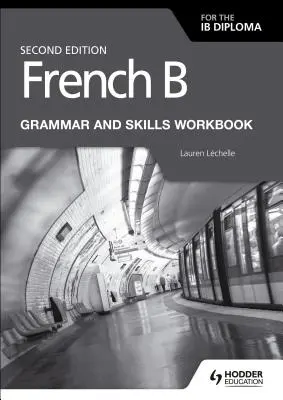 French B for the Ib Diploma Grammar and Skills Workbook Second Ed (Francia B nyelvtan és készségfejlesztés az Ib-diplomához) - French B for the Ib Diploma Grammar and Skills Workbook Second Ed