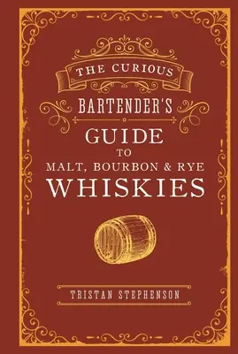 The Curious Bartender's Guide to Malt, Bourbon & Rye Whiskies (A kíváncsi csapos kalauza a maláta, a Bourbon és a rozs whiskykről) - The Curious Bartender's Guide to Malt, Bourbon & Rye Whiskies