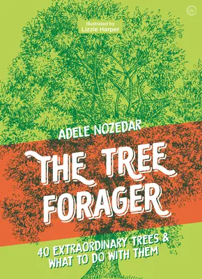 The Tree Forager: 40 rendkívüli fa és mi a teendő velük - The Tree Forager: 40 Extraordinary Trees & What to Do with Them