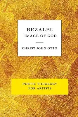 Bezalel, Isten képmása: Sárga könyv a költői teológiáról művészek számára - Bezalel, Image of God: Yellow Book of Poetic Theology for Artists