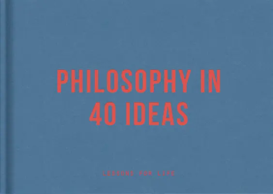 Filozófia 40 ötletben: Tanulságok az élethez - Philosophy in 40 Ideas: Lessons for Life