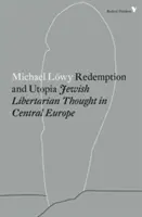 Megváltás és utópia: Jewish Libertarian Thought in Central Europe - Redemption and Utopia: Jewish Libertarian Thought in Central Europe