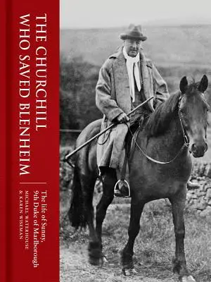 A Churchill, aki megmentette Blenheimet: Sunny, Marlborough 9. hercegének élete - The Churchill Who Saved Blenheim: The Life of Sunny, 9th Duke of Marlborough