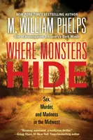 Ahol a szörnyek rejtőzködnek: Szex, gyilkosság és őrület a középnyugaton - Where Monsters Hide: Sex, Murder, and Madness in the Midwest