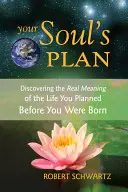 Your Soul's Plan: Fedezd fel a születésed előtt tervezett életed valódi értelmét - Your Soul's Plan: Discovering the Real Meaning of the Life You Planned Before You Were Born