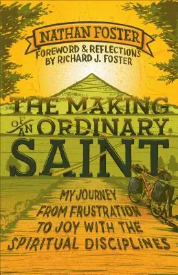 Egy hétköznapi szent megformálása: Utazásom a frusztrációtól az örömig a spirituális fegyelmekkel - The Making of an Ordinary Saint: My Journey from Frustration to Joy with the Spiritual Disciplines