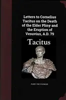 Levelek Cornelius Tacitushoz az idősebb Plinius haláláról és a Vezúv 79. évi kitöréséről - Letters to Cornelius Tacitus on the Death of the Elder Pliny and the Eruption of Vesuvius AD 79