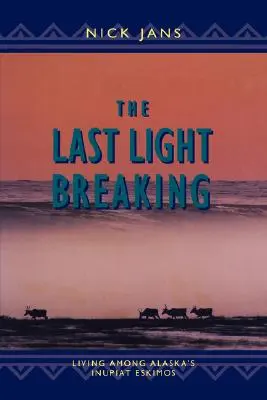 Az utolsó fénytörés: Élet Alaszka inupiatjai között - The Last Light Breaking: Living Among Alaska's Inupiat