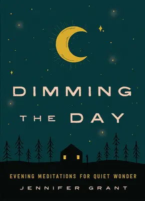 Dimming the Day: Esti meditációk a csendes csodáért - Dimming the Day: Evening Meditations for Quiet Wonder