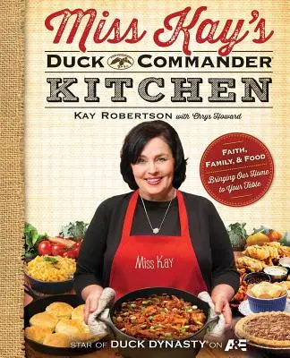 Miss Kay's Duck Commander Kitchen: Hit, család és ételek - otthonunkat az asztalodra varázsolva - Miss Kay's Duck Commander Kitchen: Faith, Family, and Food--Bringing Our Home to Your Table