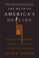 The Myth of America's Decline: Politika, közgazdaságtan és fél évszázadnyi hamis prófécia - The Myth of America's Decline: Politics, Economics, and a Half Century of False Prophecies