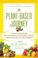 A növényi alapú utazás: A Step-By-Step Guide for Transitioning to a Healthy Lifestyle and Achieving Your Ideal Weight (Lépésről lépésre útmutató az egészséges életmódra való áttéréshez és az ideális testsúly eléréséhez) - The Plant-Based Journey: A Step-By-Step Guide for Transitioning to a Healthy Lifestyle and Achieving Your Ideal Weight