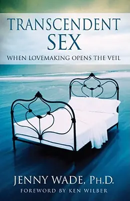 Transzcendens szex: Amikor a szeretkezés megnyitja a fátylat - Transcendent Sex: When Lovemaking Opens the Veil