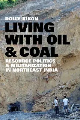 Olajjal és szénnel élni: erőforrás-politika és militarizáció Északkelet-Indiában - Living with Oil and Coal: Resource Politics and Militarization in Northeast India