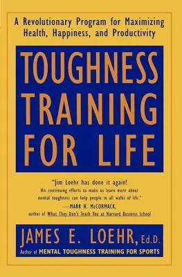 Szívóssági tréning az élethez: Forradalmi program az egészség, a boldogság és a termelékenység maximalizálásáért - Toughness Training for Life: A Revolutionary Program for Maximizing Health, Happiness and Productivity