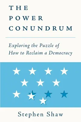 A hatalom rejtélye: A demokrácia visszaszerzésének rejtélye - The Power Conundrum: Exploring the Puzzle of How to Reclaim a Democracy