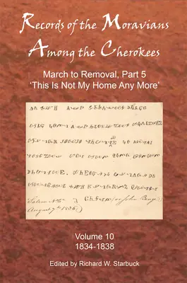 A morvák feljegyzései a cserokék között: Tizedik kötet: Március az elköltözésig, 5. rész: Ez már nem az otthonom, 1834-1838 - Records of the Moravians Among the Cherokees: Volume Ten: March to Removal, Part 5: This Is Not My Home Any More, 1834-1838