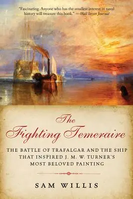 A harcoló Temeraire: A trafalgari csata és a hajó, amely J. M. W. Turner legkedveltebb festményét ihlette - The Fighting Temeraire: The Battle of Trafalgar and the Ship That Inspired J. M. W. Turner's Most Beloved Painting