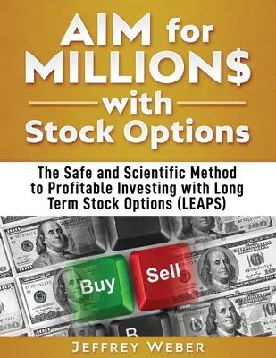 AIM for Millions with Stock Options: A hosszú távú részvényopciókkal történő nyereséges befektetés biztonságos és tudományos módszere (LEAPS) - AIM for Millions with Stock Options: The Safe and Scientific Method to Profitable Investing with Long Term Stock Options (LEAPS)