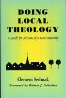 Doing Local Theology (Helyi teológiát csinálni): Útmutató egy új emberiség művészei számára - Doing Local Theology: A Guide for Artisians of a New Humanity