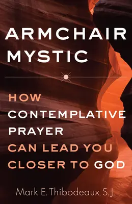 Fotel misztikus: Hogyan vezethet közelebb Istenhez a szemlélődő imádság - Armchair Mystic: How Contemplative Prayer Can Lead You Closer to God