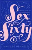 Szex hatvan után - francia útmutató a szeretetteljes intimitáshoz - Sex After Sixty - a French guide to loving intimacy