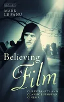 A filmben való hit: A kereszténység és a klasszikus európai filmművészet - Believing in Film: Christianity and Classic European Cinema