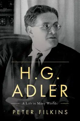 H. G. Adler: Adler: Egy élet sok világban - H. G. Adler: A Life in Many Worlds