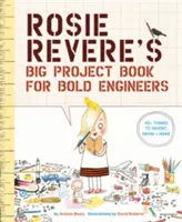 Rosie Revere nagy projektkönyve merész mérnököknek - Rosie Revere's Big Project Book for Bold Engineers