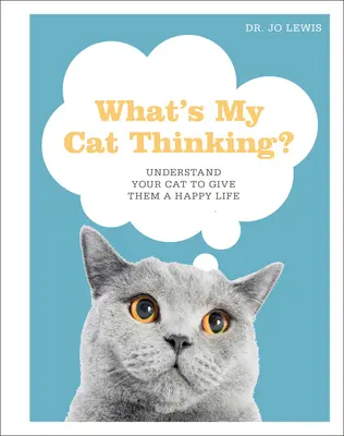 Mit gondol a macskám? Értsd meg a macskádat, hogy boldog életet adj neki - What's My Cat Thinking?: Understand Your Cat to Give Them a Happy Life