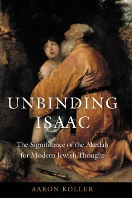 Izsák feloldása: Az akéda jelentősége a modern zsidó gondolkodás számára - Unbinding Isaac: The Significance of the Akedah for Modern Jewish Thought