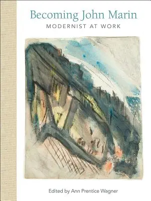 John Marin válása: Modernista a munkában - Becoming John Marin: Modernist at Work