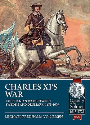 XI. Károly háborúja: A Svédország és Dánia közötti skán háború, 1675-1679 - Charles XI's War: The Scanian War Between Sweden and Denmark, 1675-1679