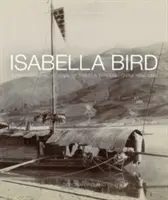 Isabella Bird: A Photographic Journal of Travels Through China 1894 1896