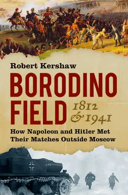 Borogyinói mező 1812 és 1941: Hogyan találkozott Napóleon és Hitler Moszkva előtt - Borodino Field 1812 & 1941: How Napoleon and Hitler Met Their Matches Outside Moscow