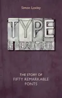 A betűtípus gyönyörű: Ötven figyelemre méltó betűtípus története - Type Is Beautiful: The Story of Fifty Remarkable Fonts