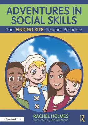 Kalandozások a szociális készségek terén: A 'Finding Kite' tanári segédanyag - Adventures in Social Skills: The 'Finding Kite' Teacher Resource