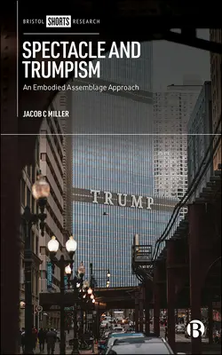 Látványosság és trumpizmus: Egy megtestesült összeszerelési megközelítés - Spectacle and Trumpism: An Embodied Assemblage Approach