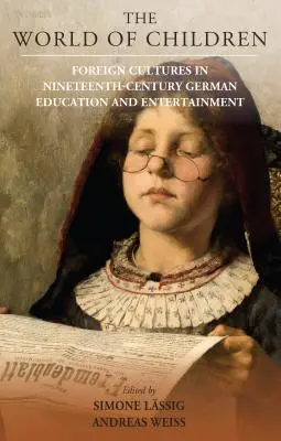 A gyermekek világa: Idegen kultúrák a tizenkilencedik századi német oktatásban és szórakozásban - The World of Children: Foreign Cultures in Nineteenth-Century German Education and Entertainment