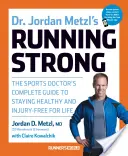 Dr. Jordan Metzl Running Strong: A sportorvos teljes körű útmutatója az élethosszig tartó egészség és sérülésmentesség megőrzéséhez - Dr. Jordan Metzl's Running Strong: The Sports Doctor's Complete Guide to Staying Healthy and Injury-Free for Life