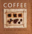 Kávé: Receptek könyve - Coffee: A Book of Recipes